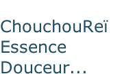 ChouchouReï Essence Douceur...